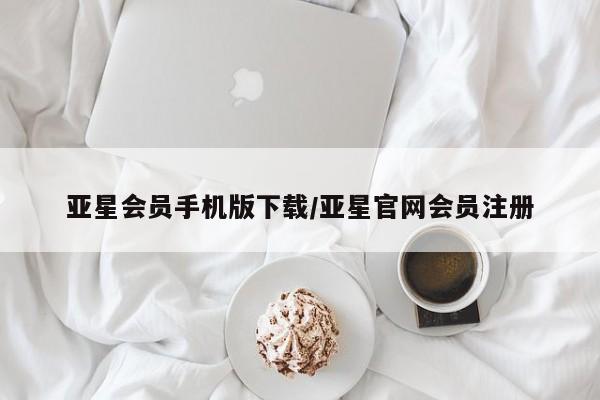 亚星网址 亚星管理平台亚星会员手机版下载/亚星官网会员注册